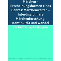 Märchen – Erscheinungsformen eines Genres: Märchenwelten – Interdisziplinäre Märchenforschung: Kontinuität und Wandel (Schriftenreihe Ringvo