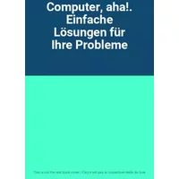Computer, aha!. Einfache Lösungen für Ihre Probleme