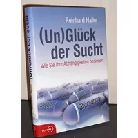 Unglück der Sucht: Wie Sie Ihre Abhängigkeiten besiegen - Reinhard Haller