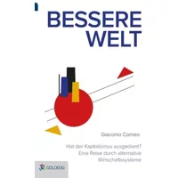 Bessere Welt: Hat der Kapitalismus ausgedient? Eine Reise durch alternative Wirtschaftssysteme (Goldegg Gesellschaft) - Corneo, Giacomo