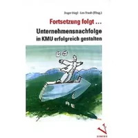 Fortsetzung folgt...: Unternehmensnachfolge in KMU erfolgreich gestalten