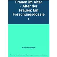 Frauen im Alter - Alter der Frauen: Ein Forschungsdossier - François Höpflinger