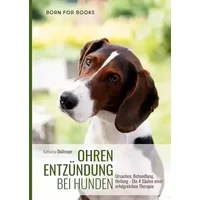 Ohrenentzündung bei Hunden: Ursachen, Behandlung, Heilung - Die 4 Säulen einer erfolgreichen Therapie - Katharina Dallmayr