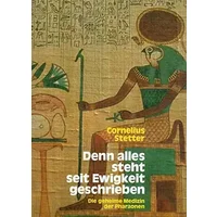 Denn alles steht seit Ewigkeit geschrieben. Die geheime Medizin der Pharaonen - Cornelius Stetter