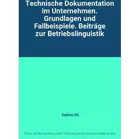 Technische Dokumentation im Unternehmen. Grundlagen und Fallbeispiele. Beiträge zur Betriebslinguistik - Sabine Ott