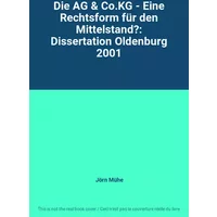 Die AG & Co.KG - Eine Rechtsform für den Mittelstand?: Dissertation Oldenburg 2001 - Jörn Mühe
