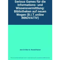 Serious Games für die Informations- und Wissensvermittlung: Bibliotheken auf neuen Wegen (B.I.T.online INNOVATIV) - Ann Ch Marr, Ronald Kaiser