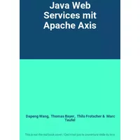 Java Web Services mit Apache Axis - Dapeng Wang, Thomas Bayer, Thilo Frotscher, Marc Teufel