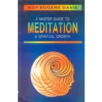 A Master Guide to Meditation and Spiritual Growth: With Techniques and Routines for All Levels of Practice - Roy Eugene Davis