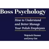 Boss Psychology: How to Understand and Better Manage Your Polish Employees - Jerzy Gut, Wojciech Haman