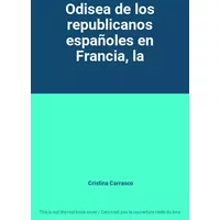 Odisea de los republicanos españoles en Francia, la - Cristina Carrasco
