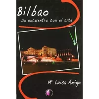 Bilbao, un encuentro con el arte (Ensayo) - Marisa Amigo
