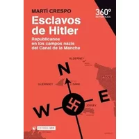 Esclavos de Hitler. Republicanos en los campos nazis del Canal de la Mancha - Martí Crespo