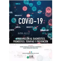 COViD-19: Aproximación al diagnóstico, pronóstico, terapias y prevención (Ciencias Experimentales y de la Salud) - Mª Ángeles Peinado Herreros, Claudia P. Jaimes-Bernal, Carmen Serrano Risquez, Fátima Galián Sánchez, Almudena Montero Gómez, Francisco J. Márquez, Antonio Caruz, Julio D. Solo López, A