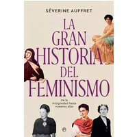 La gran historia del feminismo: De la Antigüedad hasta nuestros días - Séverine Auffret