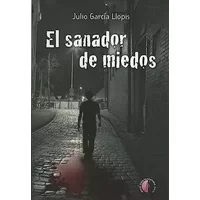 El sanador de miedos (Novela) - Julio García Llopis