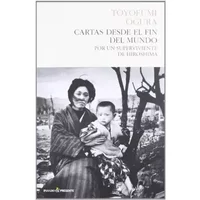 Cartas Desde El Fin Del Mundo: Por un superviviente de Hiroshima (HISTORIA) - Toyofumi Ogura