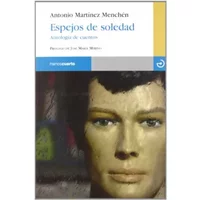 Espejos de soledad: Antología de cuentos - Antonio Martínez Menchén