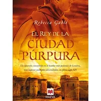 El rey de la ciudad púrpura: Un aprendiz convertido en el hombre más poderoso de Londres, tras superar múltiples adversidades, en pleno sigl - Rebecca Gablé