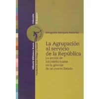 La Agrupación al servicio de la República: La Accion de Los Intelectuales En La Genesis de Un Nuevo Estado: 1 (El Arquero) - Margarita Márquez Padorno