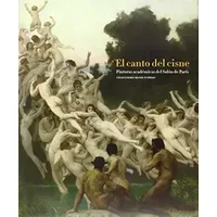 El canto del cisne. Pinturas académicas del Salón de París: Colecciones Musée D'Orsay - Guy Cogeval, Pablo Jiménez Burillo, Côme Fabre, Stéphane Guégan