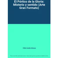 El Pórtico de la Gloria: Misterio y sentido (Arte Gran Formato) - Félix Carbó Alonso