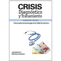 Crisis: diagnóstico y tratamiento : cómo parar la hemorragia de la crisis económica - Emmanuel Skantz