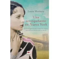Una acompañante en nueva york / The Chaperone: En Los Vertiginosos Anos Veinte, Dos Mujeres Muy Distintas Encontraran Su Camino - Laura Moriarty
