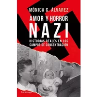 Amor y horror nazi: Historias reales de los campos de concentración - Mónica G. Álvarez