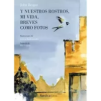 Y nuestros rostros mi vida breves como fotos (Ilustrados) - John Berger