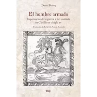 El hombre armado: Experiencias de la guerra y del combate en Castilla en el siglo XV (Historia) - Daniel Baloup