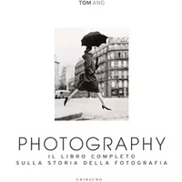 Photography. Il libro completo sulla storia della fotografia. Ediz. illustrata - Tom Ang