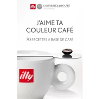 J'aime ta couleur café - 70 recettes à base de café - Sarah maria Branduardi, Anna Giordano, Michele Pauletic, Illycaffe, Maryvonne Dulac