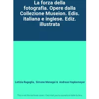 La forza della fotografia. Opere dalla Collezione Museion. Edis. italiana e inglese. Ediz. illustrata - Letizia Ragaglia, Simone Menegoi, Andreas Hapkemeyer