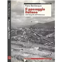 Il paesaggio italiano. Nelle fotografie dell'Istituto Luce - Piero Bevilacqua