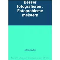 Besser fotografieren : Fotoprobleme meistern - unknown author