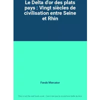 Le Delta d'or des plats pays : Vingt siècles de civilisation entre Seine et Rhin - Fonds Mercator