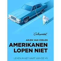 Amerikanen lopen niet: Leven in het hart van de VS - Arjen van Veelen