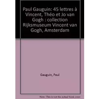 Paul Gauguin : 45 Lettres ˆ Vincent, ThŽo et Jo van Gogh.