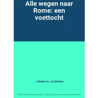 Alle wegen naar Rome: een voettocht - J. Blokker, Jan Blokker