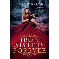 Iron Sisters Forever: Twee zussen. Eén droom. Een strijd op leven en dood - Tracy Banghart