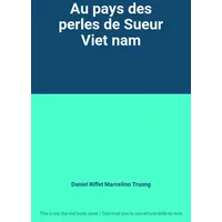Au pays des perles de Sueur Viet nam - Daniel Riffet Marcelino Truong