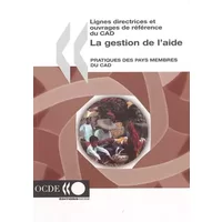 Lignes Directrices ET Ouvrages De R?f?Rence Du CAD LA Gestion De L'Aide: Pratiques DES Pays Membres Du CAD - OECD