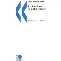 Explorations in OEEC History - OECD Organisation for Economic Co-operation and Development, Edited by Richard T. Griffiths