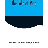 The Lake of Wine - Bernard Edward Joseph Capes
