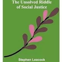 The Unsolved Riddle of Social Justice - Stephen Leacock
