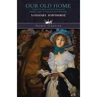 Our Old Home: Annotated with Passages from the Author's Notebook (Prince Classics) - Nathaniel Hawthorne