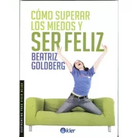 Como superar los miedos y ser feliz (Sugerencias para vivir mejor / Tips for Better Living) (Spanish Edition) - Beatriz Goldberg