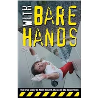 With Bare Hands: The True Story of Alain Robert, the Real-life Spiderman - Alain Robert