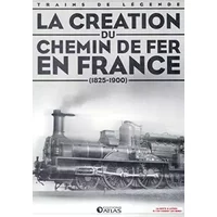 La création du chemin de fer en France, Trains de légende, Transport, Rail, Ferroviaire, Locomotive, cheminots, 2830221566 - Éditions atlas Clive